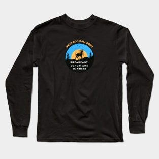 Hunting Humor: What Do I Call Deer? Breakfast, Lunch and Dinner! Long Sleeve T-Shirt